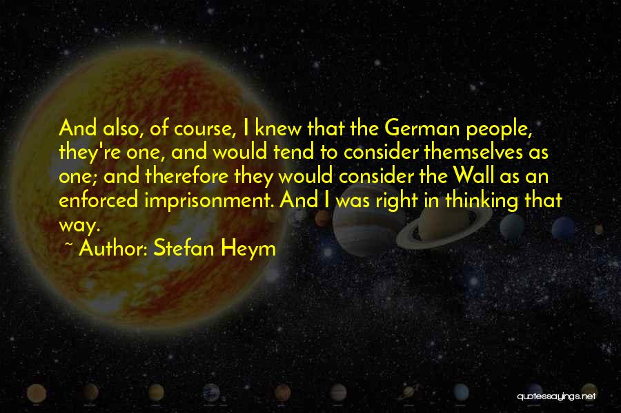Stefan Heym Quotes: And Also, Of Course, I Knew That The German People, They're One, And Would Tend To Consider Themselves As One;