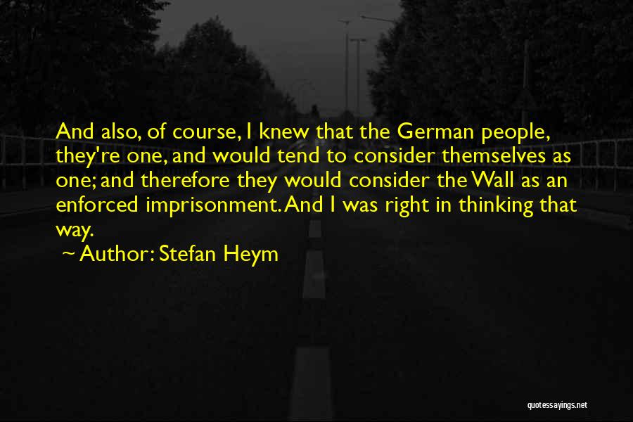 Stefan Heym Quotes: And Also, Of Course, I Knew That The German People, They're One, And Would Tend To Consider Themselves As One;
