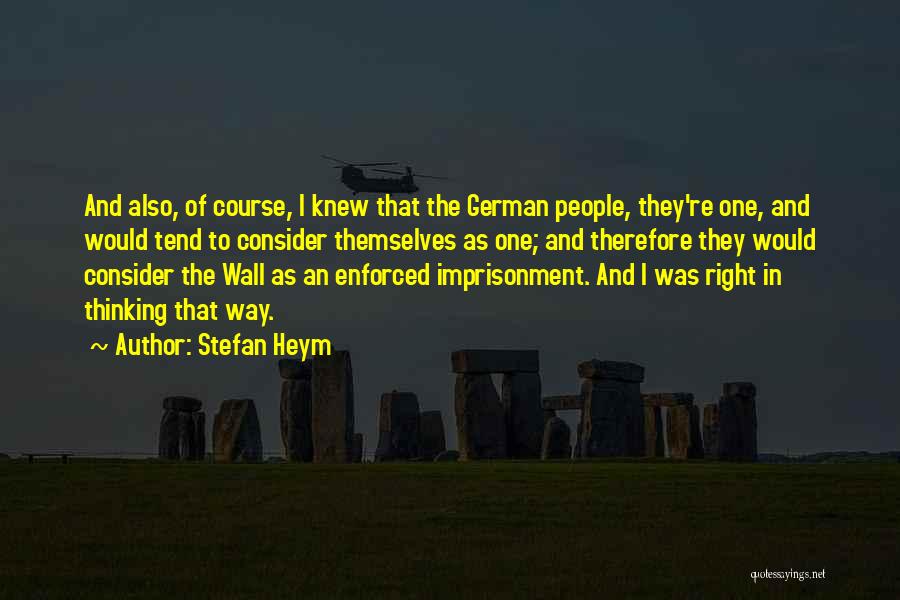 Stefan Heym Quotes: And Also, Of Course, I Knew That The German People, They're One, And Would Tend To Consider Themselves As One;