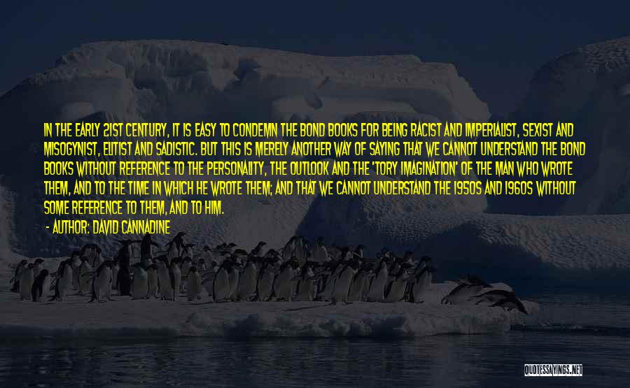 David Cannadine Quotes: In The Early 21st Century, It Is Easy To Condemn The Bond Books For Being Racist And Imperialist, Sexist And