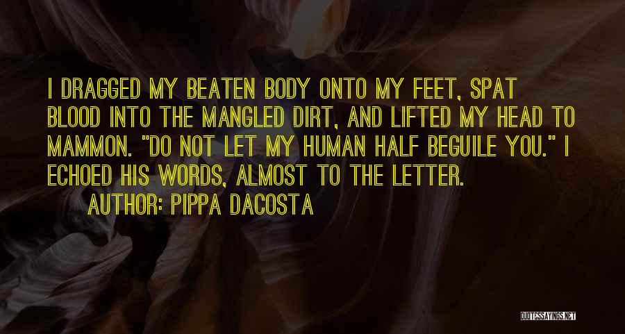 Pippa DaCosta Quotes: I Dragged My Beaten Body Onto My Feet, Spat Blood Into The Mangled Dirt, And Lifted My Head To Mammon.