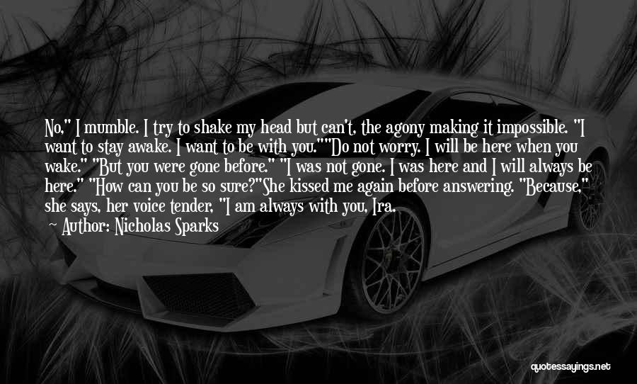 Nicholas Sparks Quotes: No, I Mumble. I Try To Shake My Head But Can't, The Agony Making It Impossible. I Want To Stay