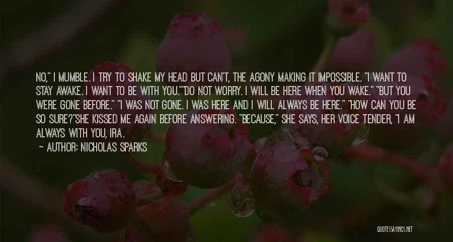 Nicholas Sparks Quotes: No, I Mumble. I Try To Shake My Head But Can't, The Agony Making It Impossible. I Want To Stay