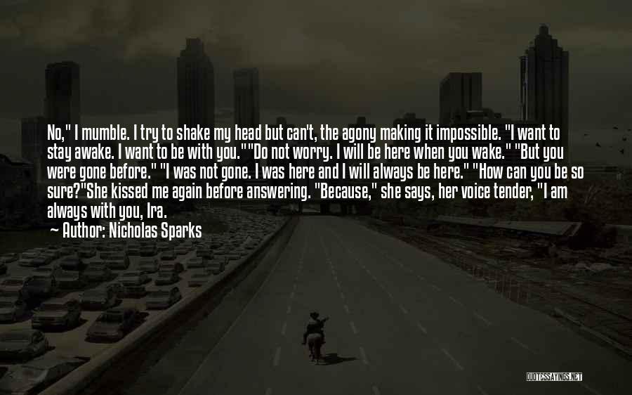 Nicholas Sparks Quotes: No, I Mumble. I Try To Shake My Head But Can't, The Agony Making It Impossible. I Want To Stay