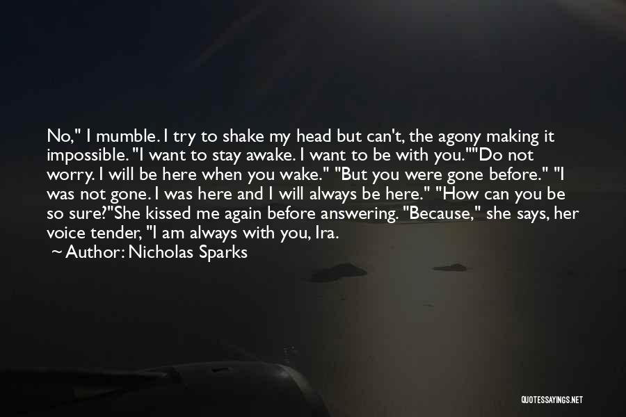 Nicholas Sparks Quotes: No, I Mumble. I Try To Shake My Head But Can't, The Agony Making It Impossible. I Want To Stay