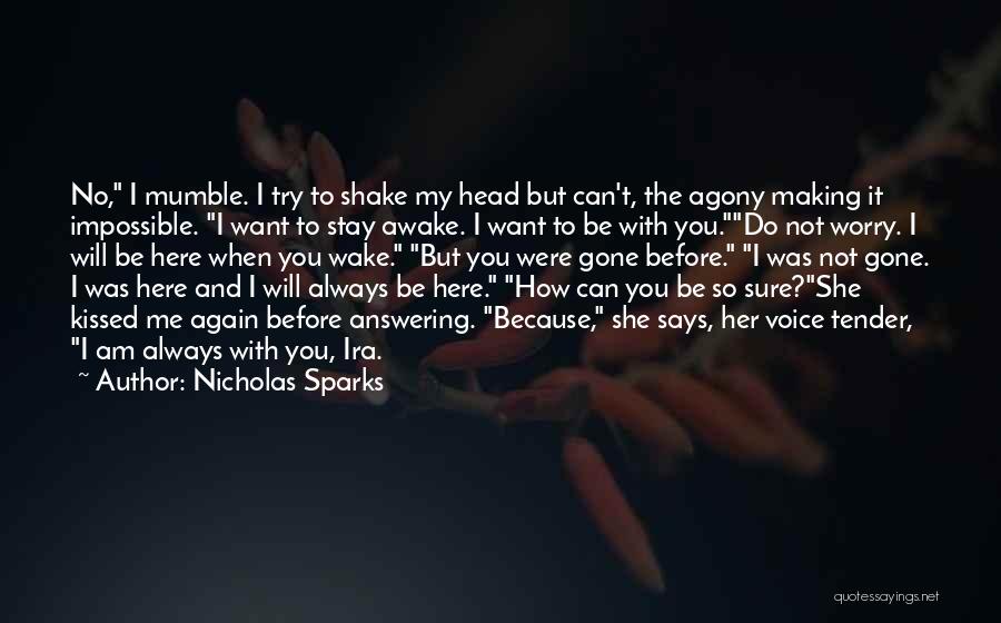 Nicholas Sparks Quotes: No, I Mumble. I Try To Shake My Head But Can't, The Agony Making It Impossible. I Want To Stay