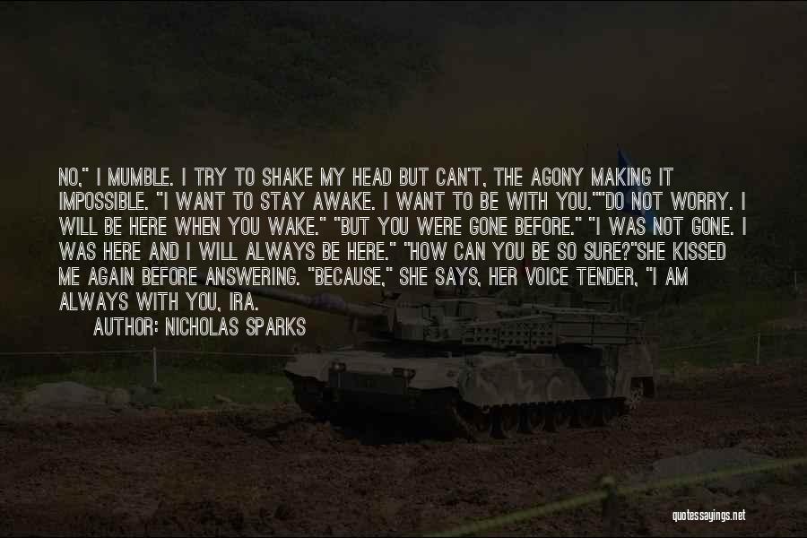 Nicholas Sparks Quotes: No, I Mumble. I Try To Shake My Head But Can't, The Agony Making It Impossible. I Want To Stay