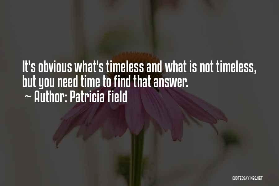 Patricia Field Quotes: It's Obvious What's Timeless And What Is Not Timeless, But You Need Time To Find That Answer.