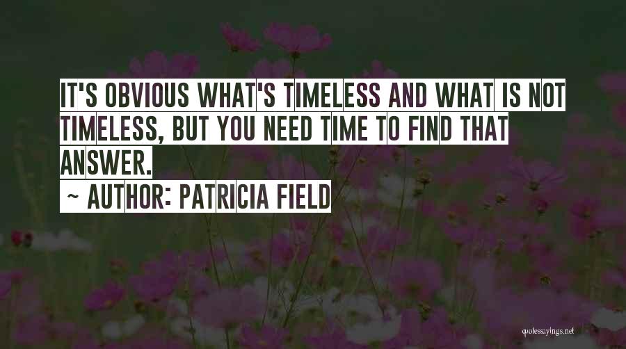 Patricia Field Quotes: It's Obvious What's Timeless And What Is Not Timeless, But You Need Time To Find That Answer.