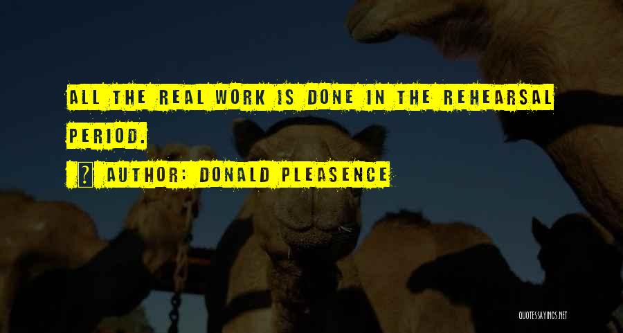 Donald Pleasence Quotes: All The Real Work Is Done In The Rehearsal Period.