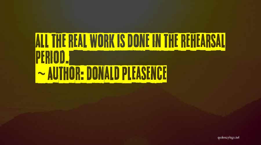 Donald Pleasence Quotes: All The Real Work Is Done In The Rehearsal Period.