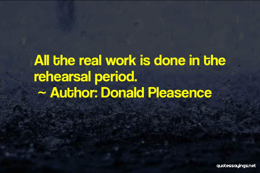 Donald Pleasence Quotes: All The Real Work Is Done In The Rehearsal Period.