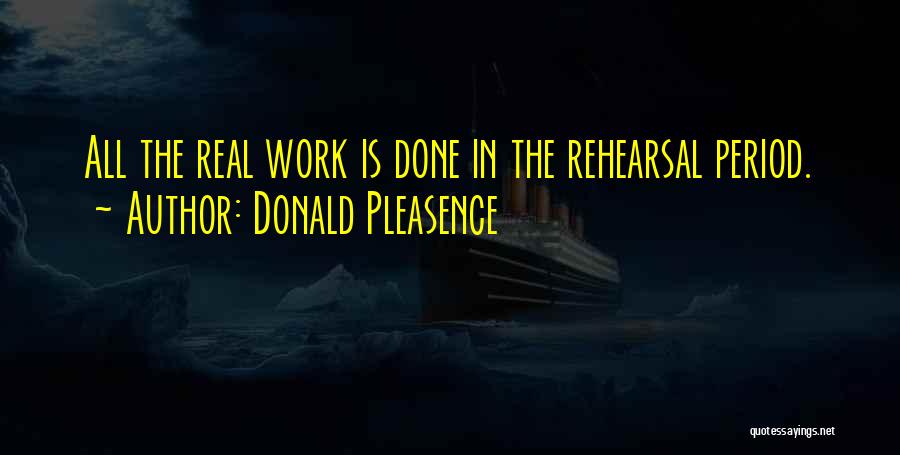 Donald Pleasence Quotes: All The Real Work Is Done In The Rehearsal Period.