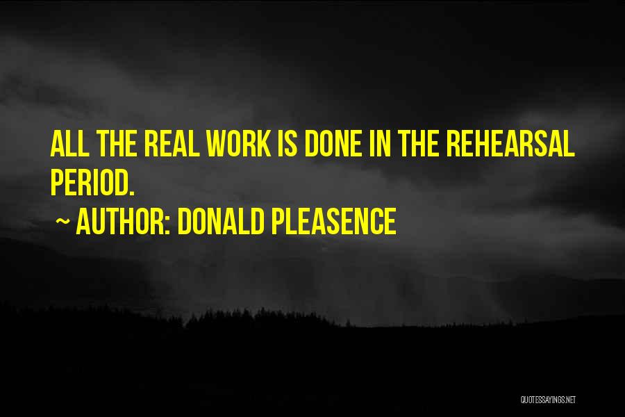 Donald Pleasence Quotes: All The Real Work Is Done In The Rehearsal Period.