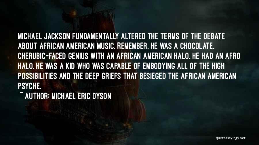 Michael Eric Dyson Quotes: Michael Jackson Fundamentally Altered The Terms Of The Debate About African American Music. Remember, He Was A Chocolate, Cherubic-faced Genius