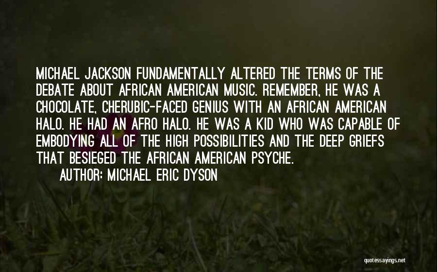 Michael Eric Dyson Quotes: Michael Jackson Fundamentally Altered The Terms Of The Debate About African American Music. Remember, He Was A Chocolate, Cherubic-faced Genius