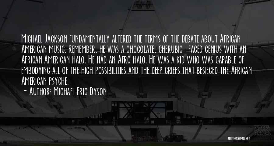 Michael Eric Dyson Quotes: Michael Jackson Fundamentally Altered The Terms Of The Debate About African American Music. Remember, He Was A Chocolate, Cherubic-faced Genius