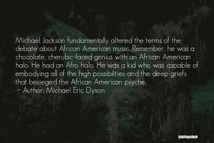 Michael Eric Dyson Quotes: Michael Jackson Fundamentally Altered The Terms Of The Debate About African American Music. Remember, He Was A Chocolate, Cherubic-faced Genius