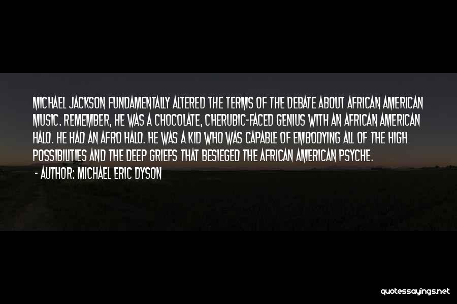 Michael Eric Dyson Quotes: Michael Jackson Fundamentally Altered The Terms Of The Debate About African American Music. Remember, He Was A Chocolate, Cherubic-faced Genius