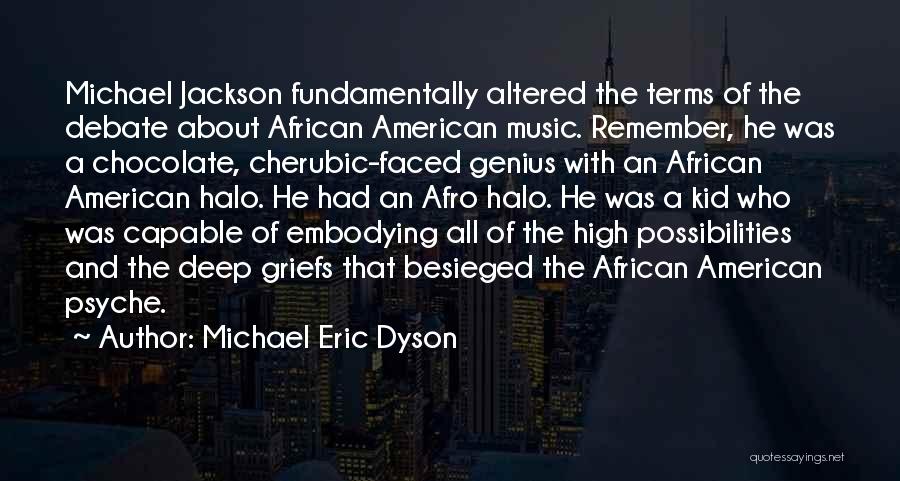 Michael Eric Dyson Quotes: Michael Jackson Fundamentally Altered The Terms Of The Debate About African American Music. Remember, He Was A Chocolate, Cherubic-faced Genius