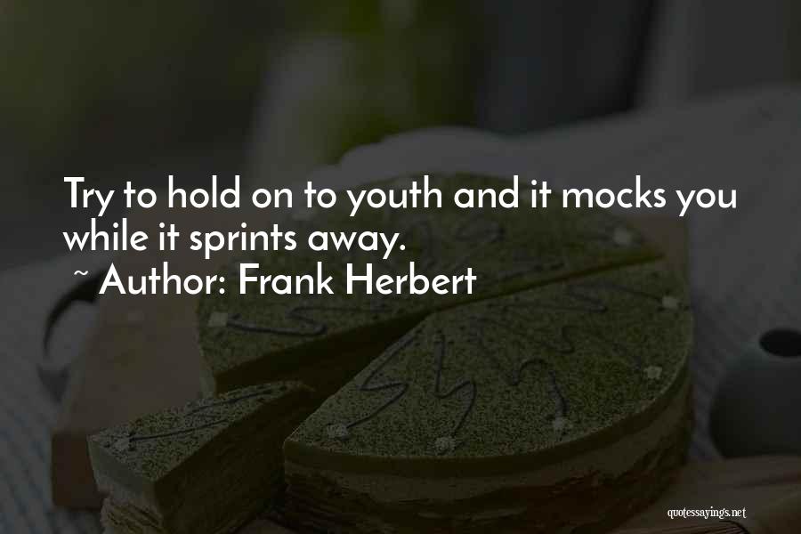 Frank Herbert Quotes: Try To Hold On To Youth And It Mocks You While It Sprints Away.