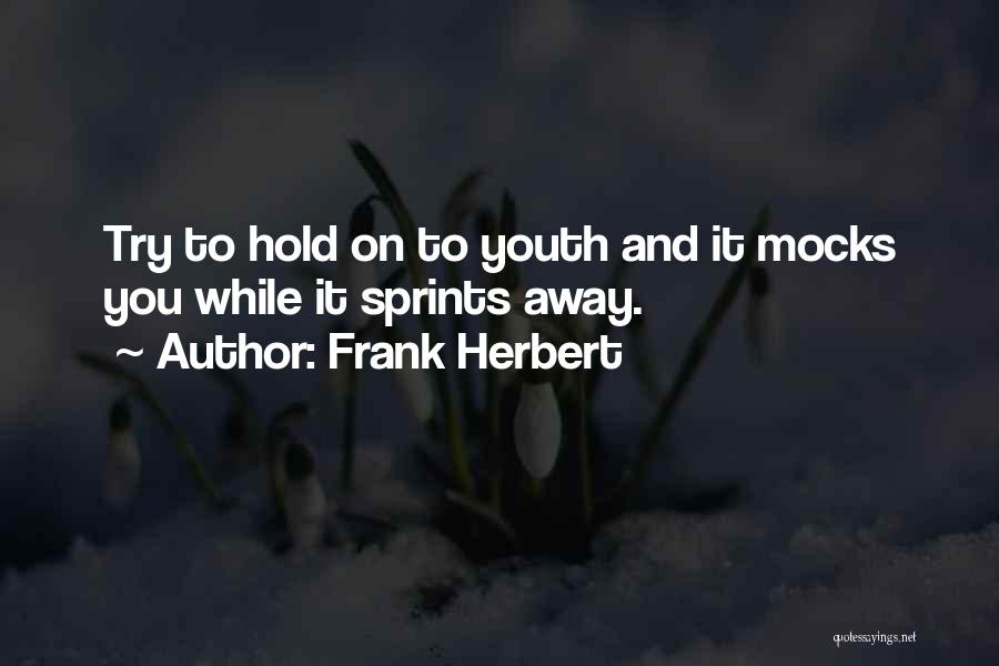 Frank Herbert Quotes: Try To Hold On To Youth And It Mocks You While It Sprints Away.