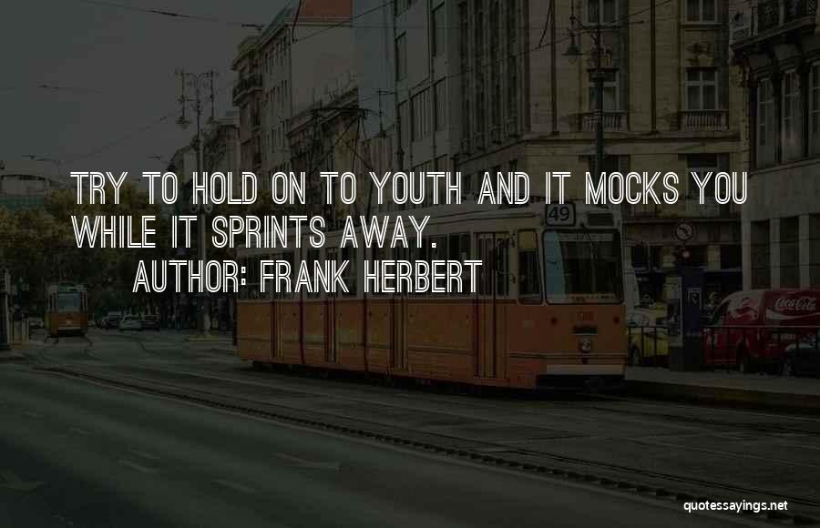 Frank Herbert Quotes: Try To Hold On To Youth And It Mocks You While It Sprints Away.