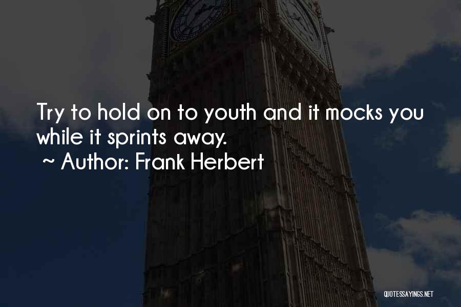 Frank Herbert Quotes: Try To Hold On To Youth And It Mocks You While It Sprints Away.