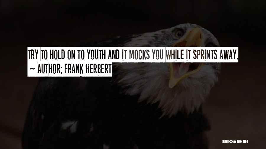 Frank Herbert Quotes: Try To Hold On To Youth And It Mocks You While It Sprints Away.