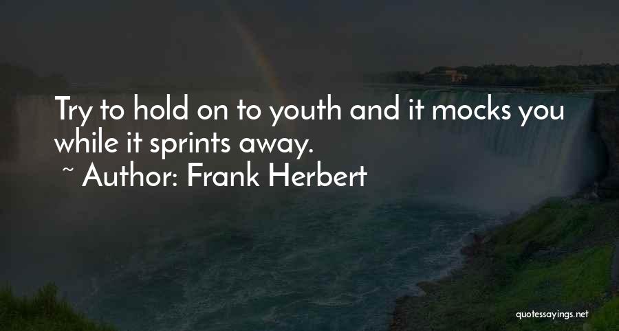 Frank Herbert Quotes: Try To Hold On To Youth And It Mocks You While It Sprints Away.