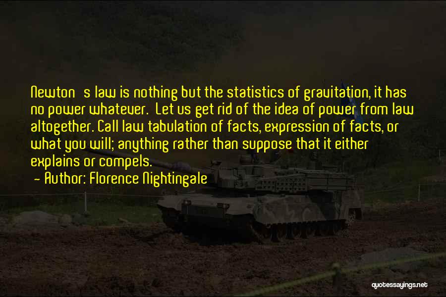 Florence Nightingale Quotes: Newton's Law Is Nothing But The Statistics Of Gravitation, It Has No Power Whatever. Let Us Get Rid Of The