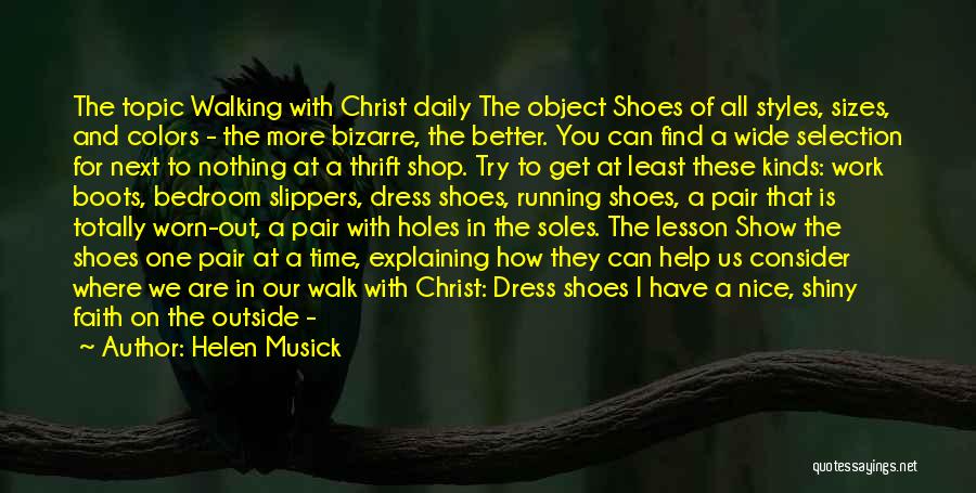 Helen Musick Quotes: The Topic Walking With Christ Daily The Object Shoes Of All Styles, Sizes, And Colors - The More Bizarre, The