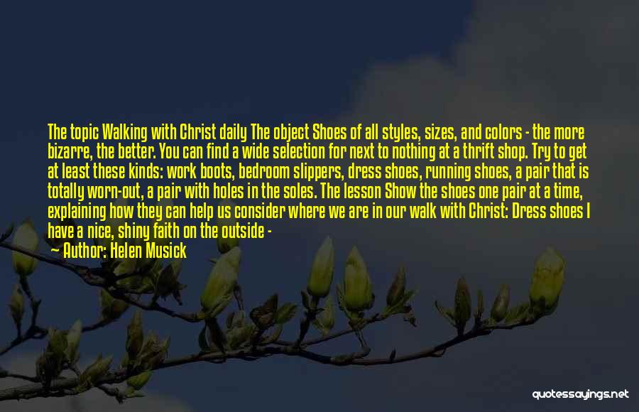 Helen Musick Quotes: The Topic Walking With Christ Daily The Object Shoes Of All Styles, Sizes, And Colors - The More Bizarre, The