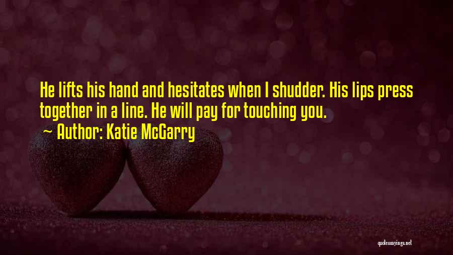 Katie McGarry Quotes: He Lifts His Hand And Hesitates When I Shudder. His Lips Press Together In A Line. He Will Pay For