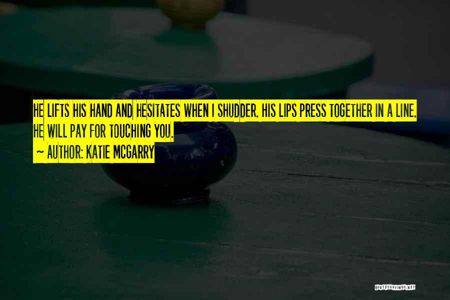 Katie McGarry Quotes: He Lifts His Hand And Hesitates When I Shudder. His Lips Press Together In A Line. He Will Pay For