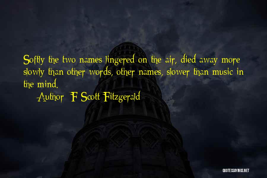 F Scott Fitzgerald Quotes: Softly The Two Names Lingered On The Air, Died Away More Slowly Than Other Words, Other Names, Slower Than Music