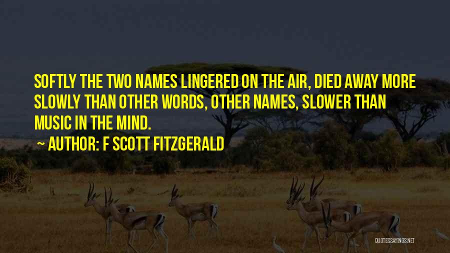 F Scott Fitzgerald Quotes: Softly The Two Names Lingered On The Air, Died Away More Slowly Than Other Words, Other Names, Slower Than Music