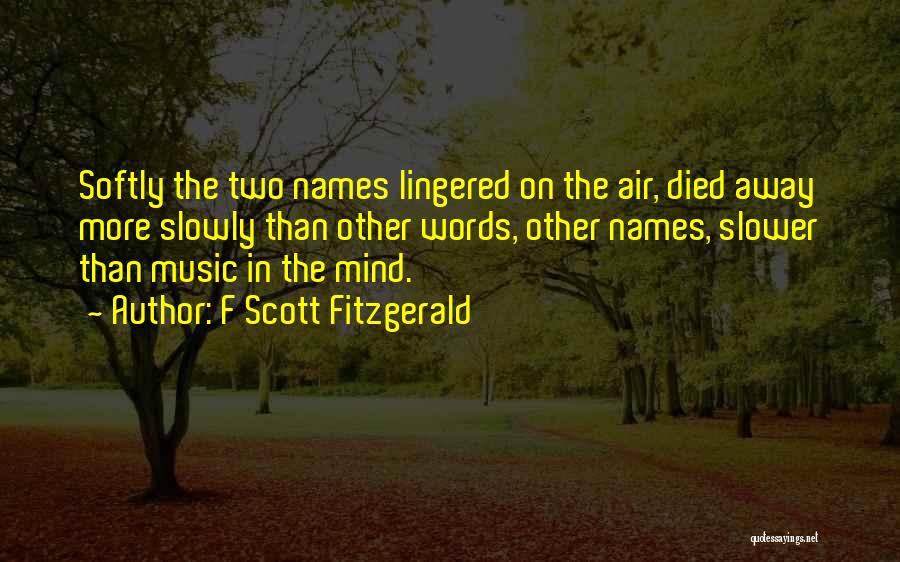 F Scott Fitzgerald Quotes: Softly The Two Names Lingered On The Air, Died Away More Slowly Than Other Words, Other Names, Slower Than Music