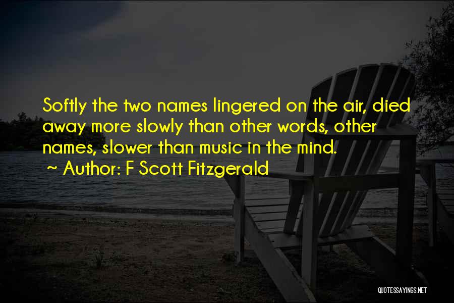 F Scott Fitzgerald Quotes: Softly The Two Names Lingered On The Air, Died Away More Slowly Than Other Words, Other Names, Slower Than Music