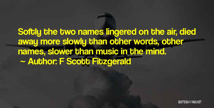 F Scott Fitzgerald Quotes: Softly The Two Names Lingered On The Air, Died Away More Slowly Than Other Words, Other Names, Slower Than Music