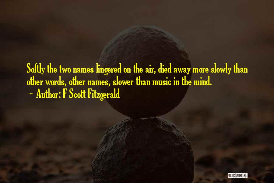 F Scott Fitzgerald Quotes: Softly The Two Names Lingered On The Air, Died Away More Slowly Than Other Words, Other Names, Slower Than Music