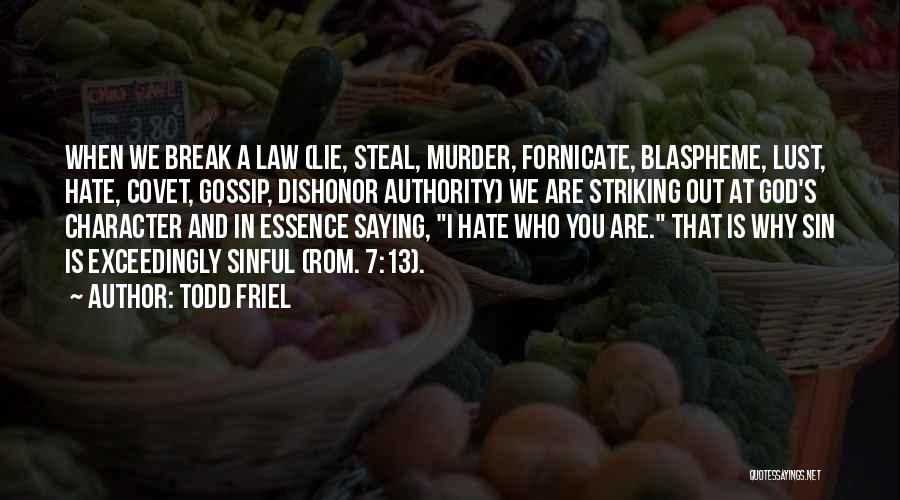 Todd Friel Quotes: When We Break A Law (lie, Steal, Murder, Fornicate, Blaspheme, Lust, Hate, Covet, Gossip, Dishonor Authority) We Are Striking Out
