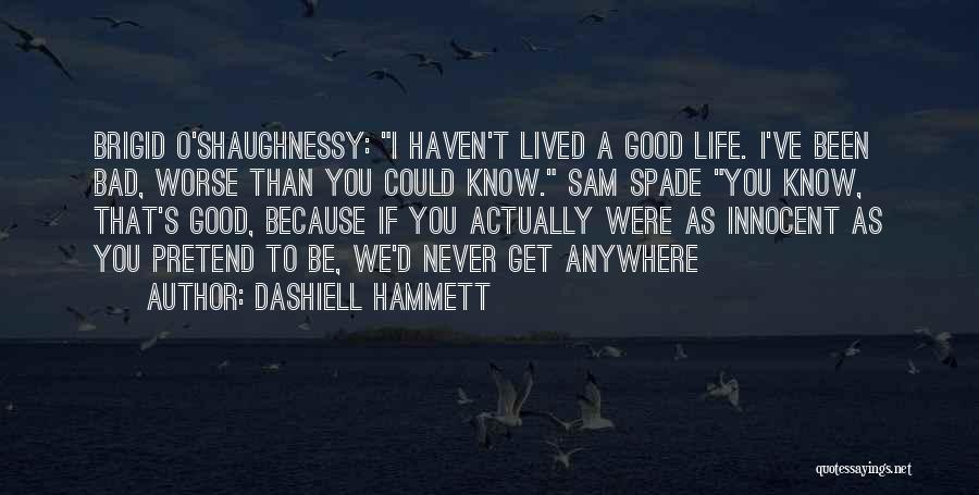 Dashiell Hammett Quotes: Brigid O'shaughnessy: I Haven't Lived A Good Life. I've Been Bad, Worse Than You Could Know. Sam Spade You Know,