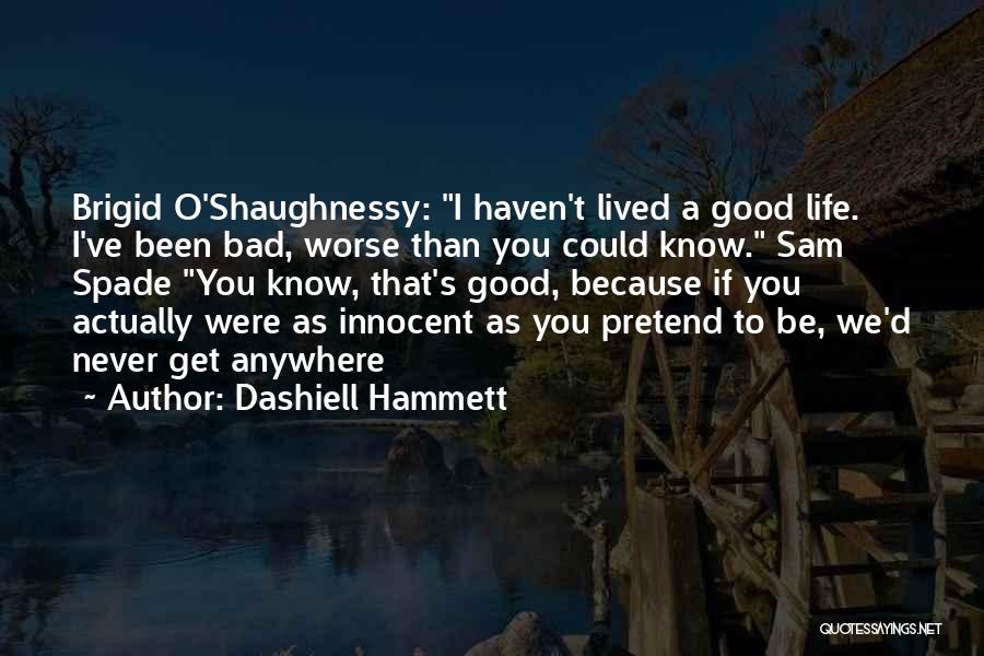 Dashiell Hammett Quotes: Brigid O'shaughnessy: I Haven't Lived A Good Life. I've Been Bad, Worse Than You Could Know. Sam Spade You Know,