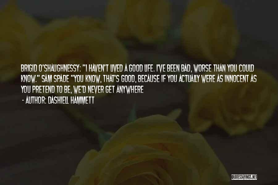 Dashiell Hammett Quotes: Brigid O'shaughnessy: I Haven't Lived A Good Life. I've Been Bad, Worse Than You Could Know. Sam Spade You Know,