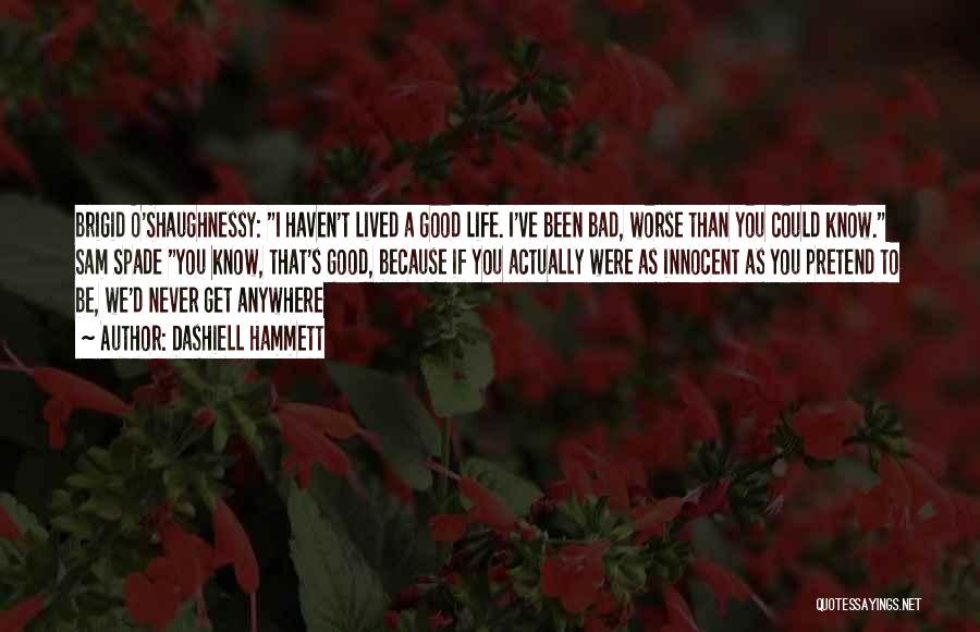 Dashiell Hammett Quotes: Brigid O'shaughnessy: I Haven't Lived A Good Life. I've Been Bad, Worse Than You Could Know. Sam Spade You Know,