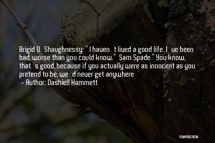 Dashiell Hammett Quotes: Brigid O'shaughnessy: I Haven't Lived A Good Life. I've Been Bad, Worse Than You Could Know. Sam Spade You Know,