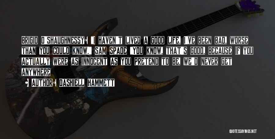 Dashiell Hammett Quotes: Brigid O'shaughnessy: I Haven't Lived A Good Life. I've Been Bad, Worse Than You Could Know. Sam Spade You Know,