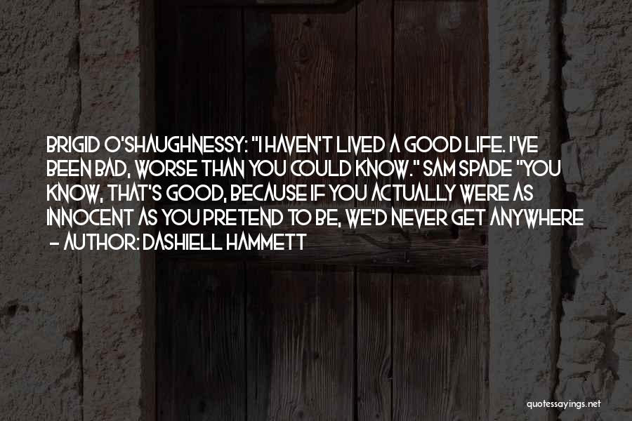 Dashiell Hammett Quotes: Brigid O'shaughnessy: I Haven't Lived A Good Life. I've Been Bad, Worse Than You Could Know. Sam Spade You Know,