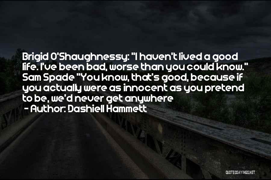 Dashiell Hammett Quotes: Brigid O'shaughnessy: I Haven't Lived A Good Life. I've Been Bad, Worse Than You Could Know. Sam Spade You Know,